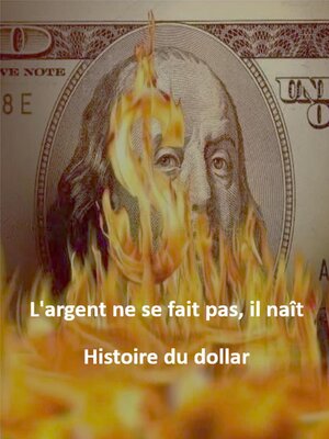 cover image of L'argent ne se fait pas, il naît Histoire du dollar
